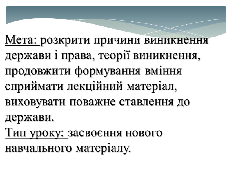 Мета: розкрити причини виникнення держави і права, теорії виникнення, продовжити формування вміння сприймати лекцій­ний